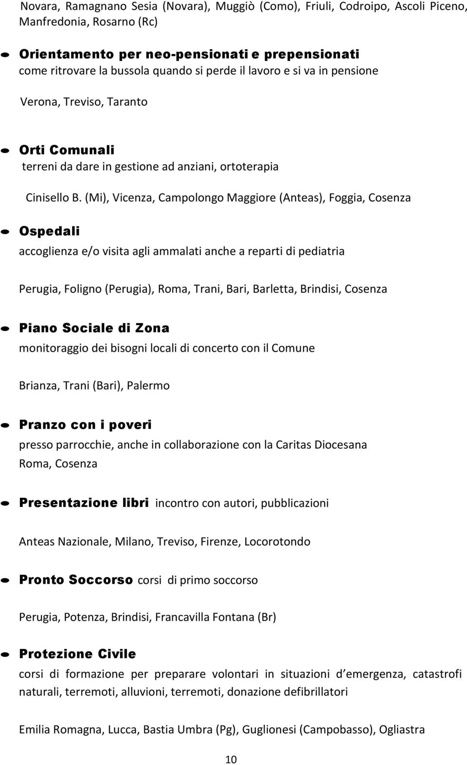 (Mi), Vicenza, Campolongo Maggiore (Anteas), Foggia, Cosenza Ospedali accoglienza e/o visita agli ammalati anche a reparti di pediatria Perugia, Foligno (Perugia), Roma, Trani, Bari, Barletta,