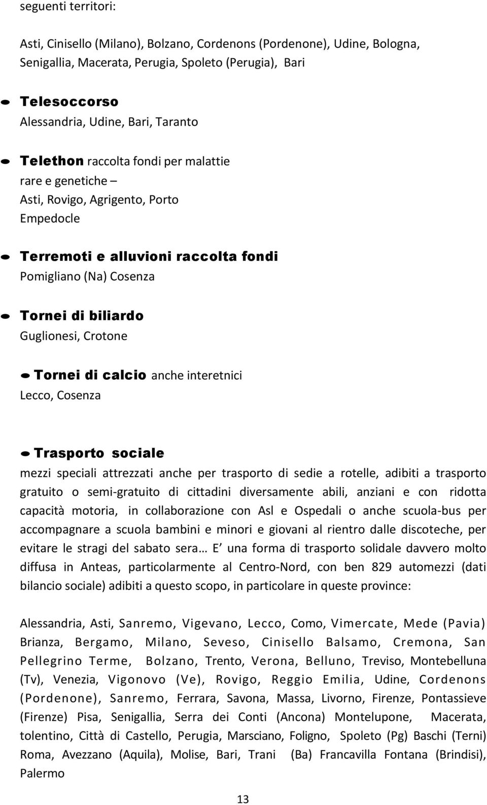 Tornei di calcio anche interetnici Lecco, Cosenza Trasporto sociale mezzi speciali attrezzati anche per trasporto di sedie a rotelle, adibiti a trasporto gratuito o semi-gratuito di cittadini