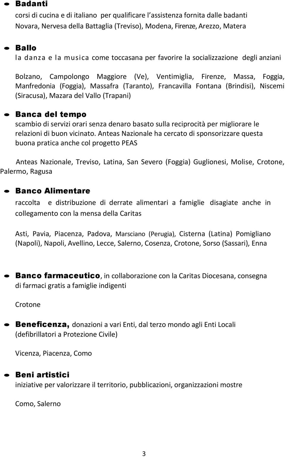 (Brindisi), Niscemi (Siracusa), Mazara del Vallo (Trapani) Banca del tempo scambio di servizi orari senza denaro basato sulla reciprocità per migliorare le relazioni di buon vicinato.