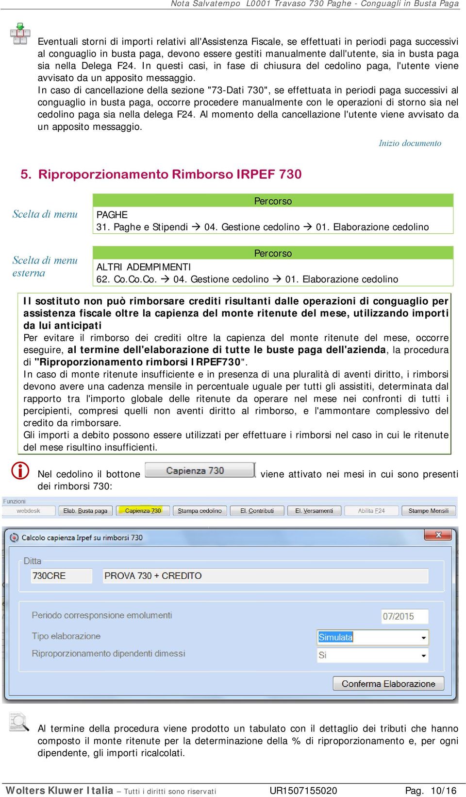 In caso di cancellazione della sezione "73-Dati 730", se effettuata in periodi paga successivi al conguaglio in busta paga, occorre procedere manualmente con le operazioni di storno sia nel cedolino