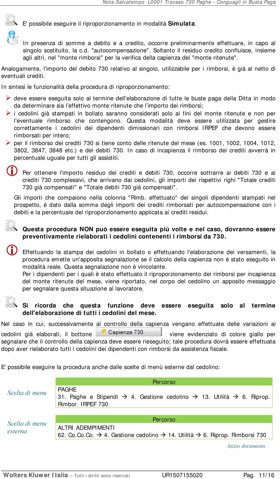 Analogamente, l'importo del debito 730 relativo al singolo, utilizzabile per i rimborsi, è già al netto di eventuali crediti.