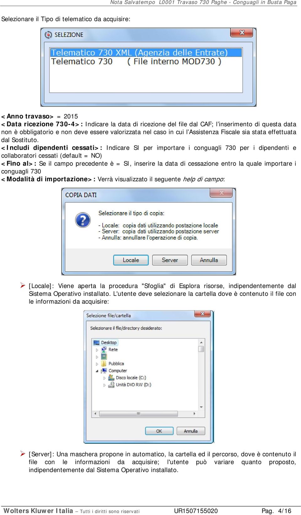 <Includi dipendenti cessati>: Indicare SI per importare i conguagli 730 per i dipendenti e collaboratori cessati (default = NO) <Fino al>: Se il campo precedente è = SI, inserire la data di