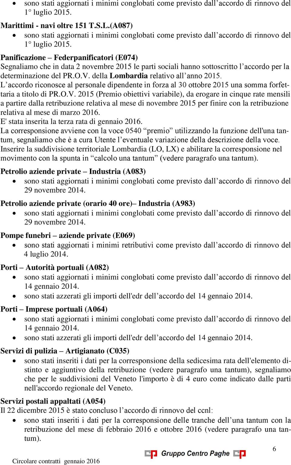 Panificazione Federpanificatori (E074) Segnaliamo che in data 2 novembre 2015 le parti sociali hanno sottoscritto l accordo per la determinazione del PR.O.V. della Lombardia relativo all anno 2015.