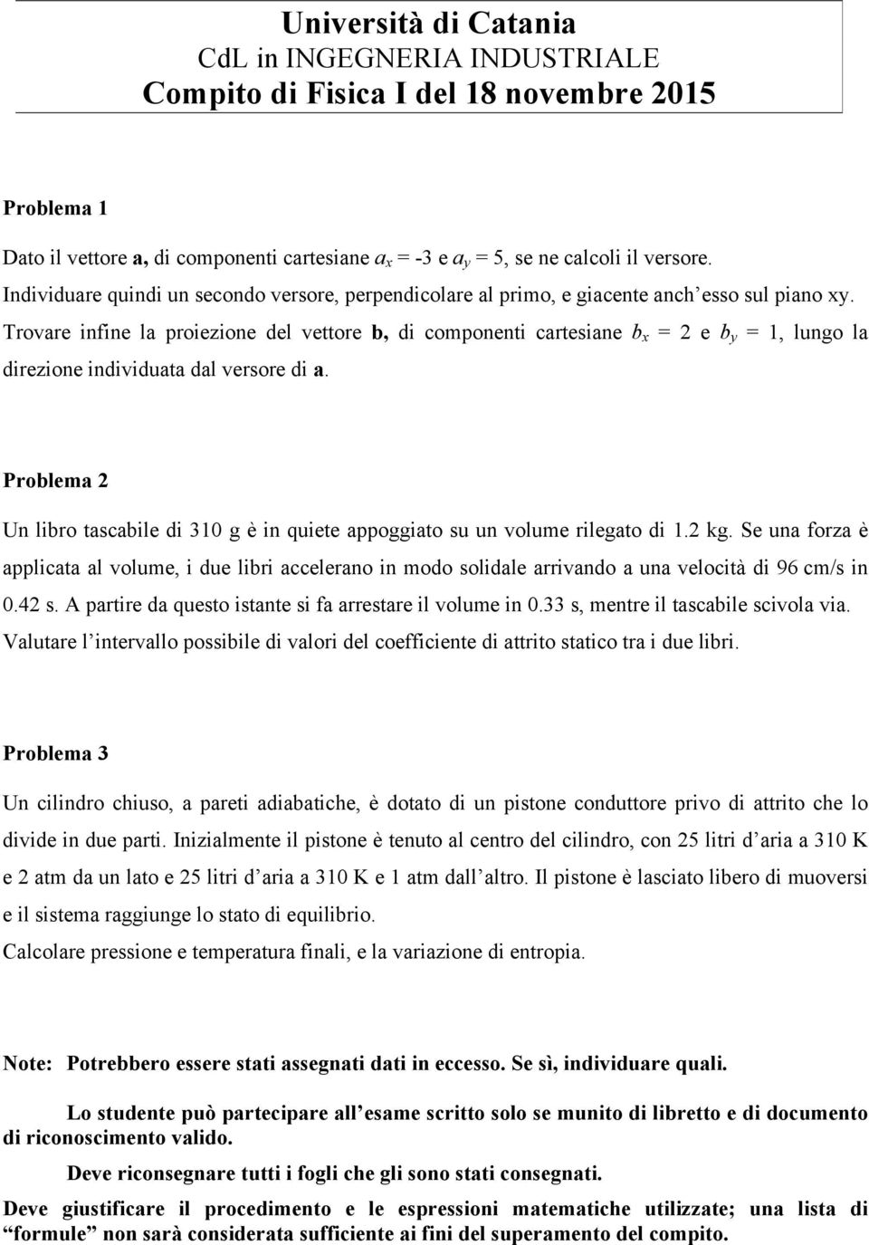 Trovare infine la proiezione del vettore b, di componenti cartesiane b x = 2 e b y = 1, lungo la direzione individuata dal versore di a.