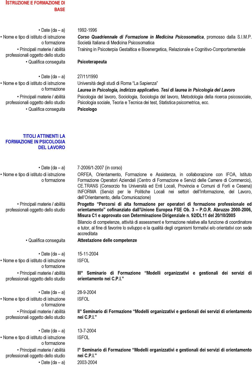 Società Italiana di Medicina Psicosomatica Training in Psicoterpia Gestaltica e Bioenergetica, Relazionale e Cognitivo-Comportamentale Qualifica conseguita Psicoterapeuta 27/11/1990 Università degli