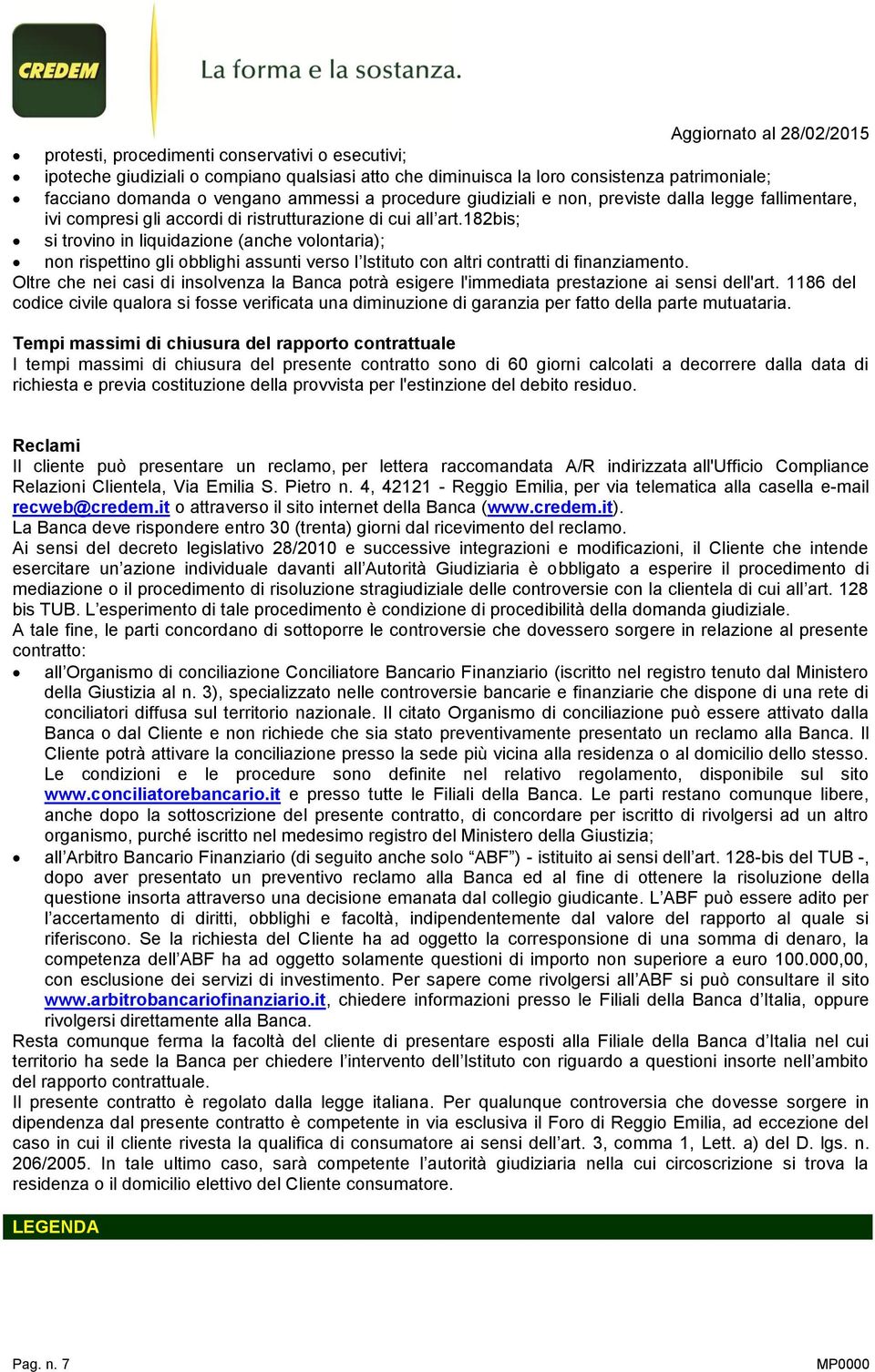 182bis; si trovino in liquidazione (anche volontaria); non rispettino gli obblighi assunti verso l Istituto con altri contratti di finanziamento.