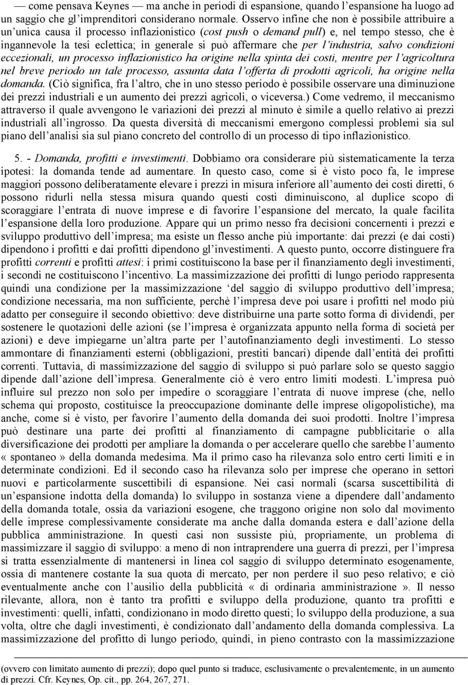 affermare che per l industria, salvo condizioni eccezionali, un processo inflazionistico ha origine nella spinta dei costi, mentre per l agricoltura nel breve periodo un tale processo, assunta data l