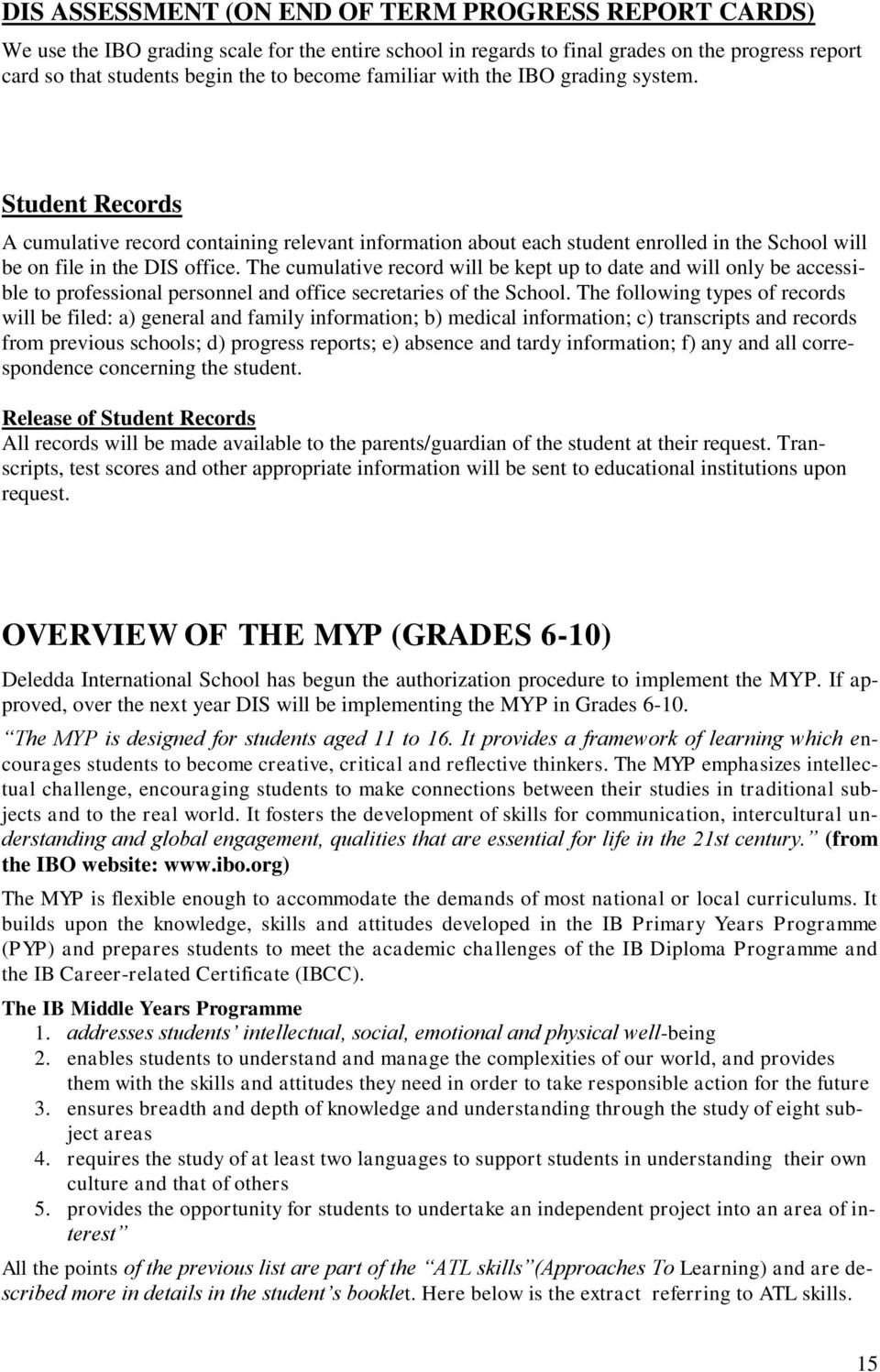 The cumulative record will be kept up to date and will only be accessible to professional personnel and office secretaries of the School.