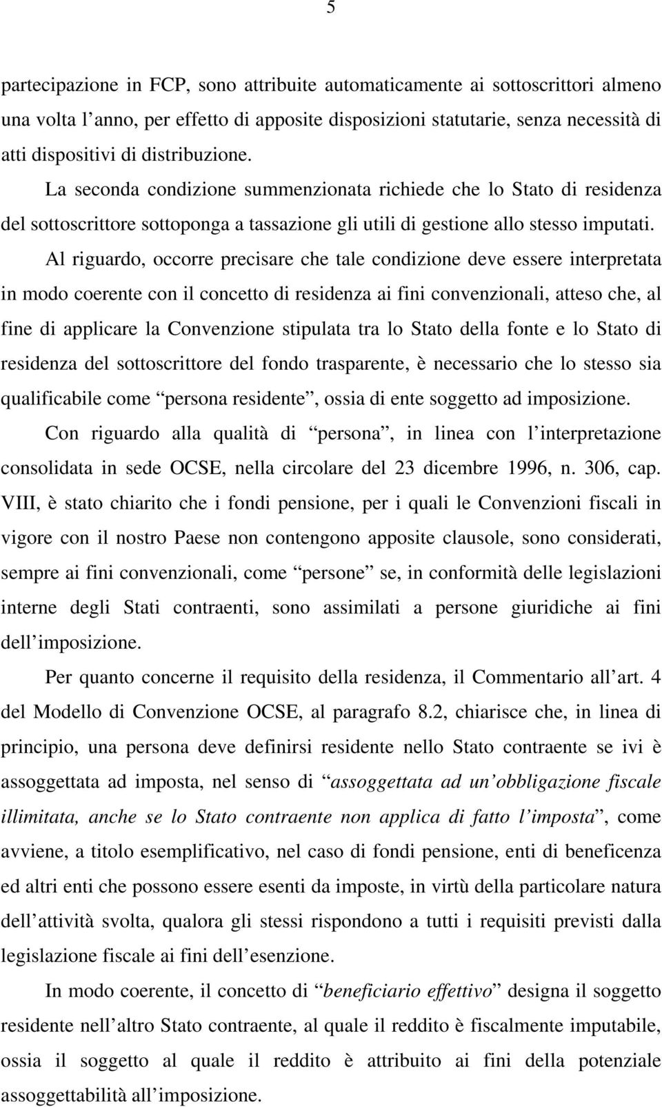 Al riguardo, occorre precisare che tale condizione deve essere interpretata in modo coerente con il concetto di residenza ai fini convenzionali, atteso che, al fine di applicare la Convenzione