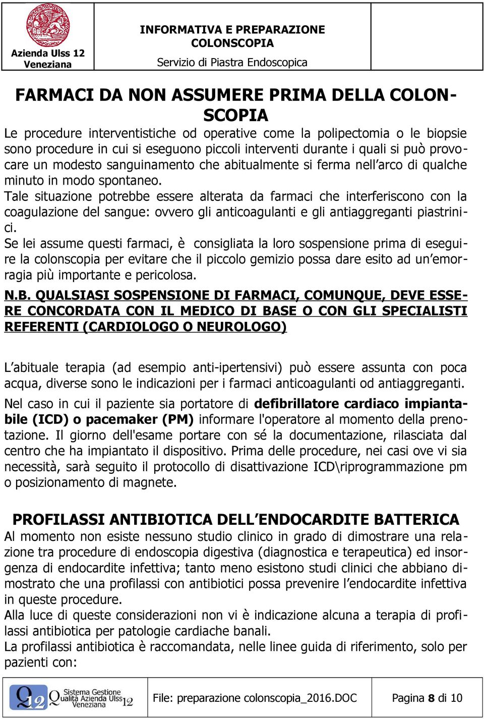 Tale situazione potrebbe essere alterata da farmaci che interferiscono con la coagulazione del sangue: ovvero gli anticoagulanti e gli antiaggreganti piastrinici.