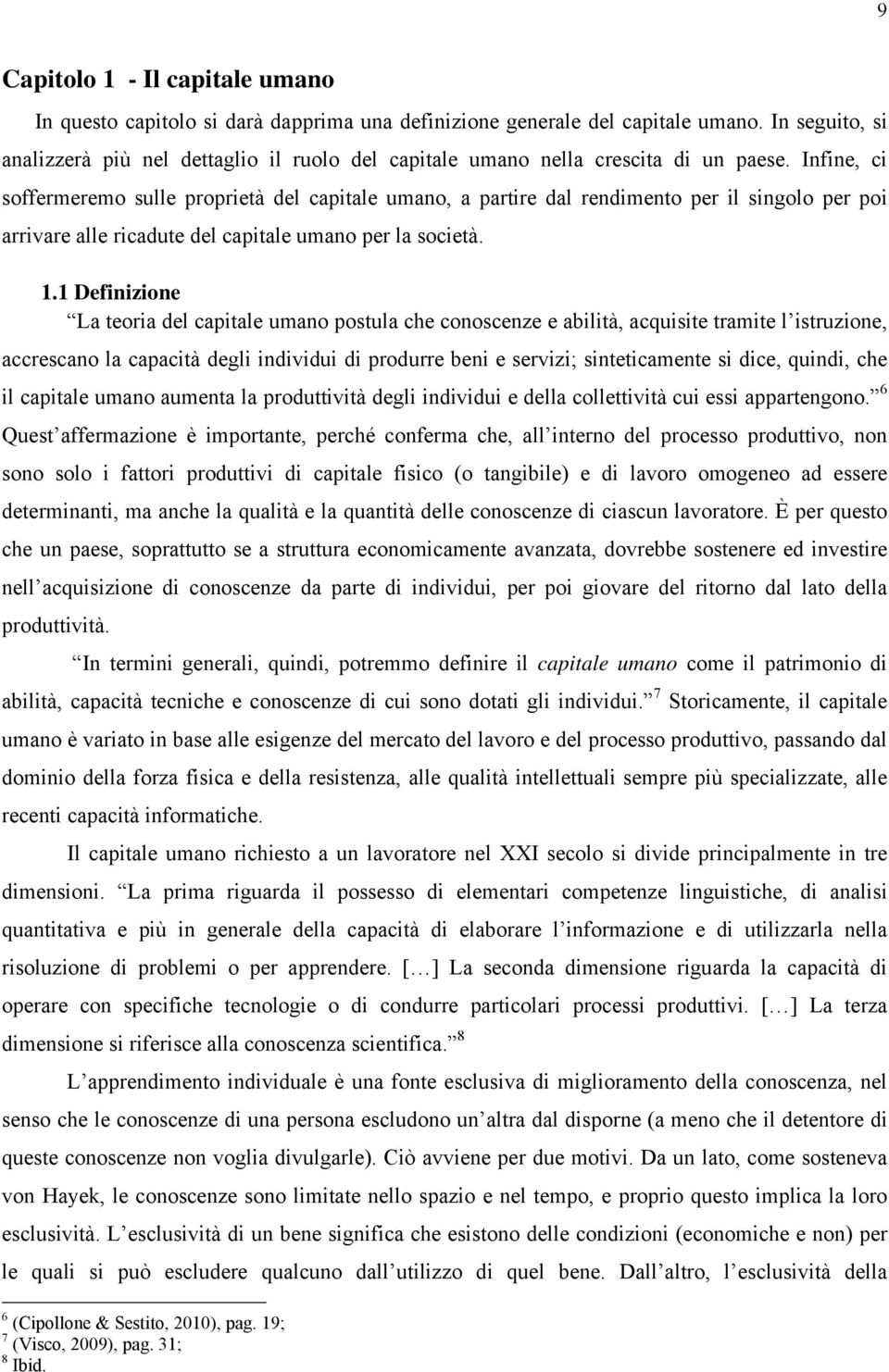 Infine, ci soffermeremo sulle proprietà del capitale umano, a partire dal rendimento per il singolo per poi arrivare alle ricadute del capitale umano per la società. 1.