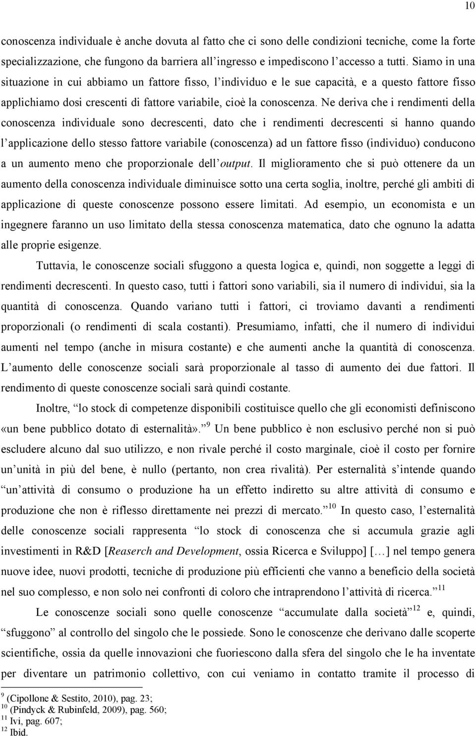 Ne deriva che i rendimenti della conoscenza individuale sono decrescenti, dato che i rendimenti decrescenti si hanno quando l applicazione dello stesso fattore variabile (conoscenza) ad un fattore