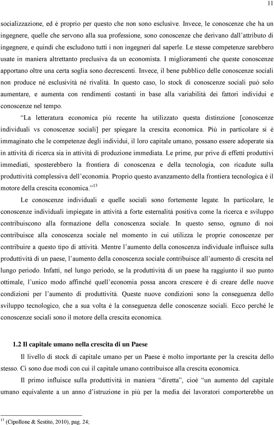 Le stesse competenze sarebbero usate in maniera altrettanto preclusiva da un economista. I miglioramenti che queste conoscenze apportano oltre una certa soglia sono decrescenti.