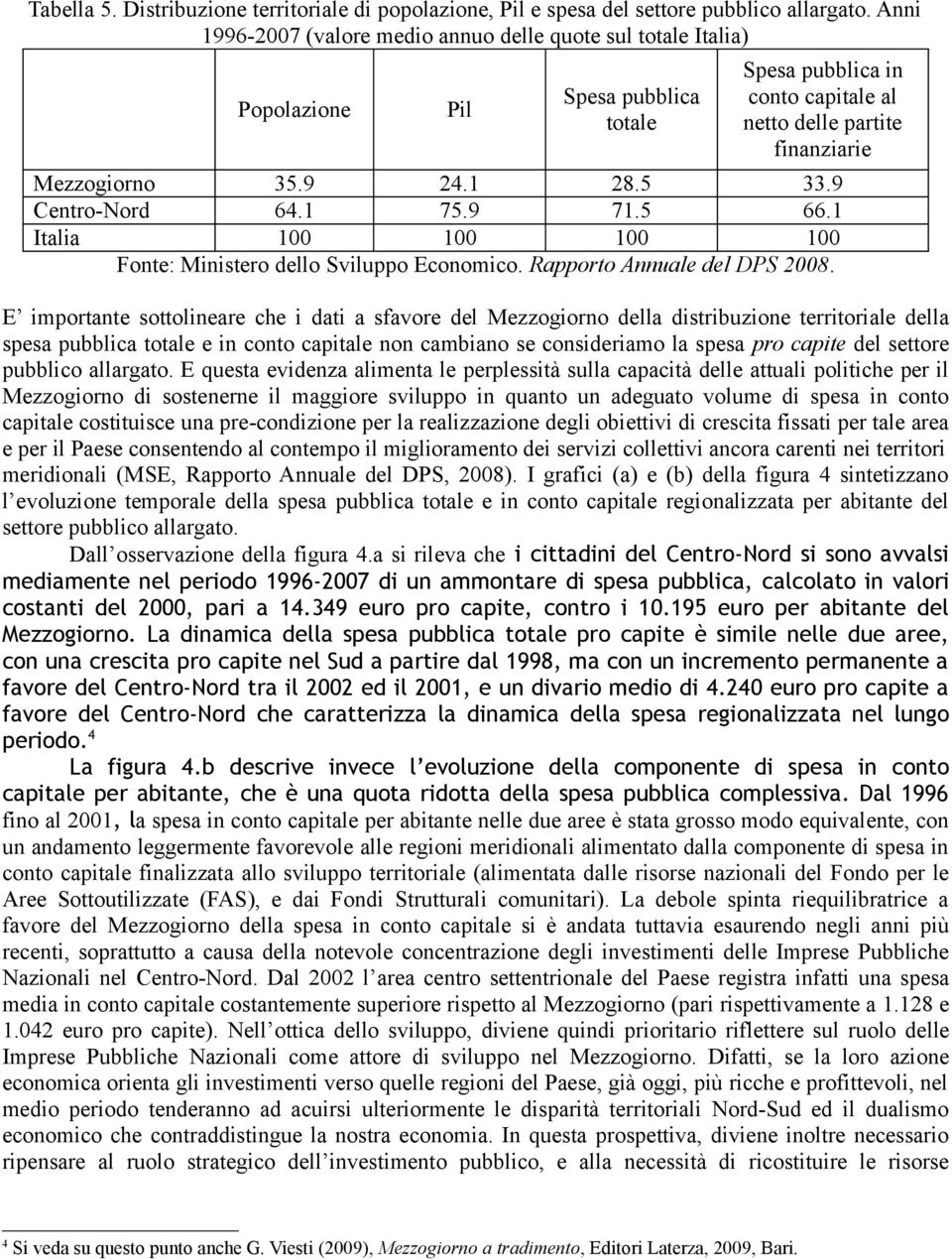 5 33.9 Centro-Nord 64.1 75.9 71.5 66.1 Italia Fonte: Ministero dello Sviluppo Economico. Rapporto Annuale del DPS 2008.