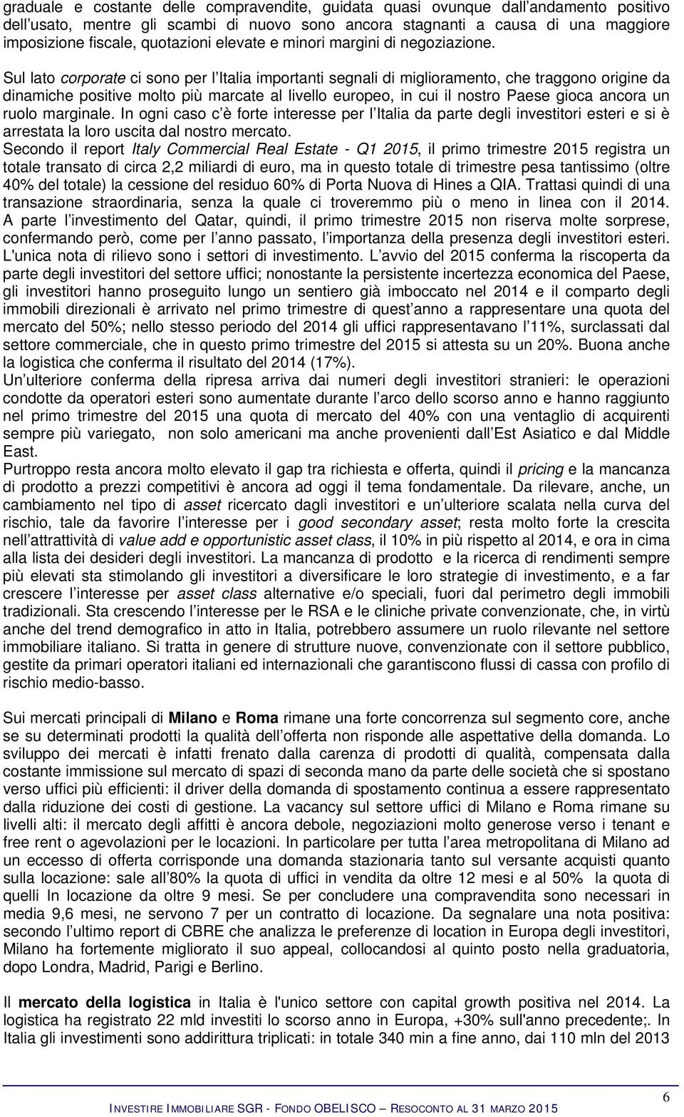 Sul lato corporate ci sono per l Italia importanti segnali di miglioramento, che traggono origine da dinamiche positive molto più marcate al livello europeo, in cui il nostro Paese gioca ancora un