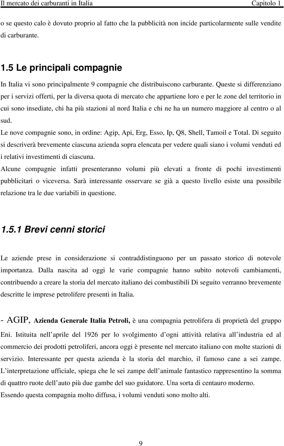 un numero maggiore al centro o al sud. Le nove compagnie sono, in ordine: Agip, Api, Erg, Esso, Ip, Q8, Shell, Tamoil e Total.