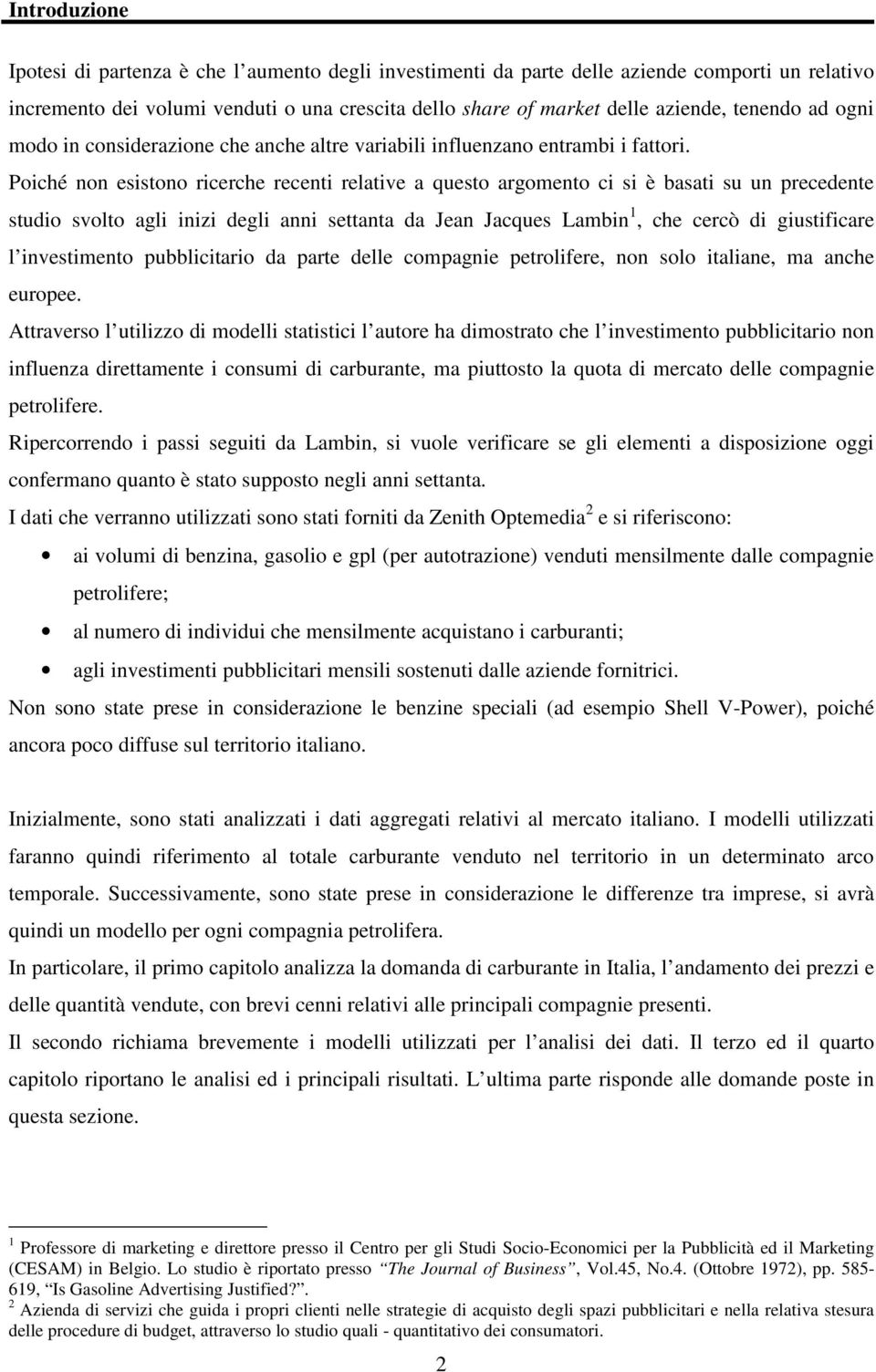 Poiché non esistono ricerche recenti relative a questo argomento ci si è basati su un precedente studio svolto agli inizi degli anni settanta da Jean Jacques Lambin 1, che cercò di giustificare l