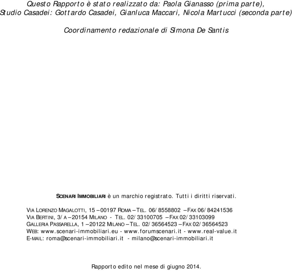 06/8558802 FAX 06/84241536 VIA BERTINI, 3/A 20154 MILANO - TEL. 02/33100705 FAX 02/33103099 GALLERIA PASSARELLA, 1 20122 MILANO TEL.