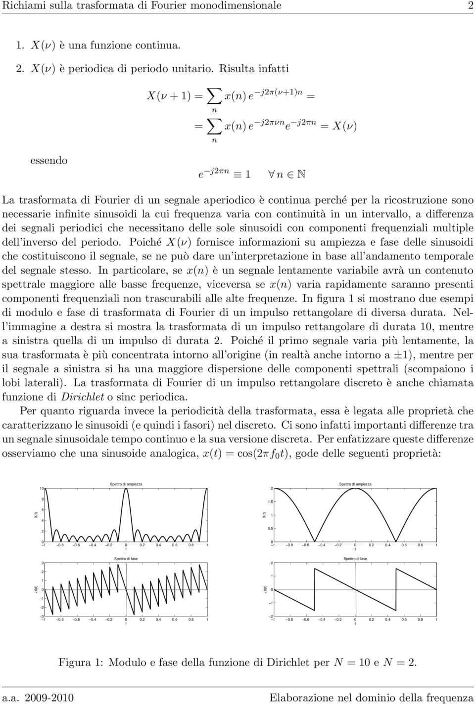 necessarie infinite sinusoidi la cui frequenza varia con continuità in un intervallo, a differenza dei segnali periodici che necessitano delle sole sinusoidi con componenti frequenziali multiple dell