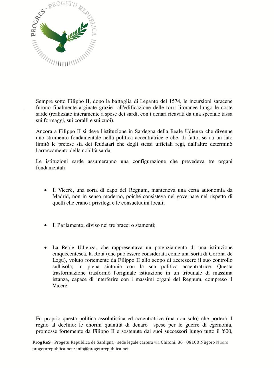 Ancora a Filippo II si deve l'istituzione in Sardegna della Reale Udienza che divenne uno strumento fondamentale nella politica accentratrice e che, di fatto, se da un lato limitò le pretese sia dei