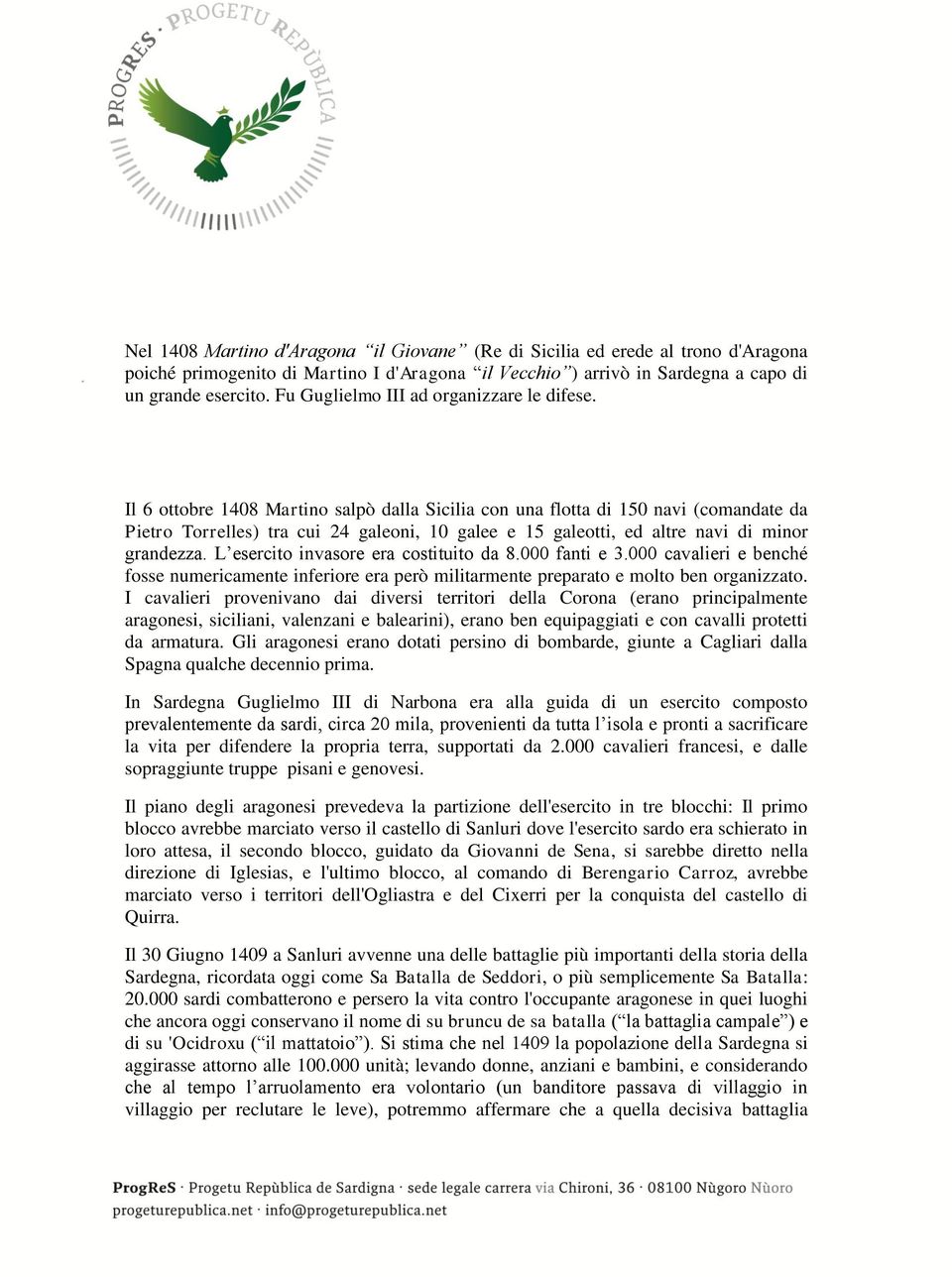 Il 6 ottobre 1408 Martino salpò dalla Sicilia con una flotta di 150 navi (comandate da Pietro Torrelles) tra cui 24 galeoni, 10 galee e 15 galeotti, ed altre navi di minor grandezza.