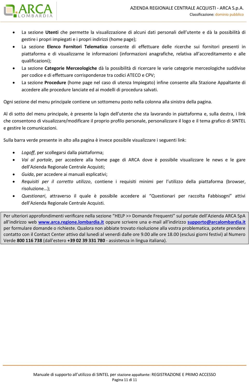 qualificazioni); La sezione Categorie Merceologiche dà la possibilità di ricercare le varie categorie merceologiche suddivise per codice e di effettuare corrispondenze tra codici ATECO e CPV; La