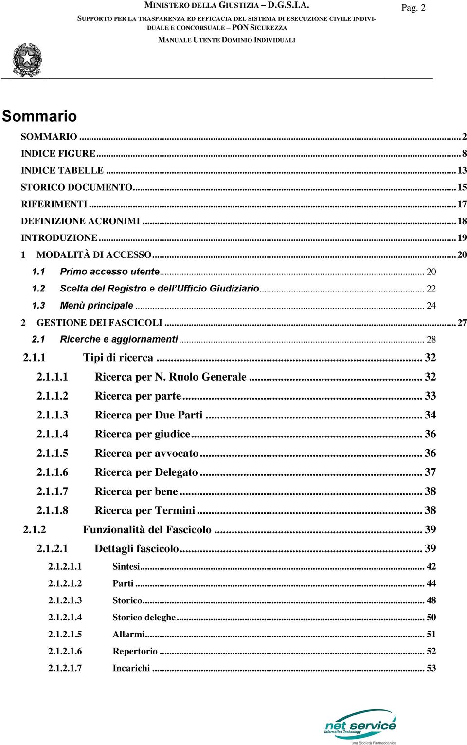 .. 32 2.1.1.1 Ricerca per N. Ruolo Generale... 32 2.1.1.2 Ricerca per parte... 33 2.1.1.3 Ricerca per Due Parti... 34 2.1.1.4 Ricerca per giudice... 36 2.1.1.5 Ricerca per avvocato... 36 2.1.1.6 Ricerca per Delegato.