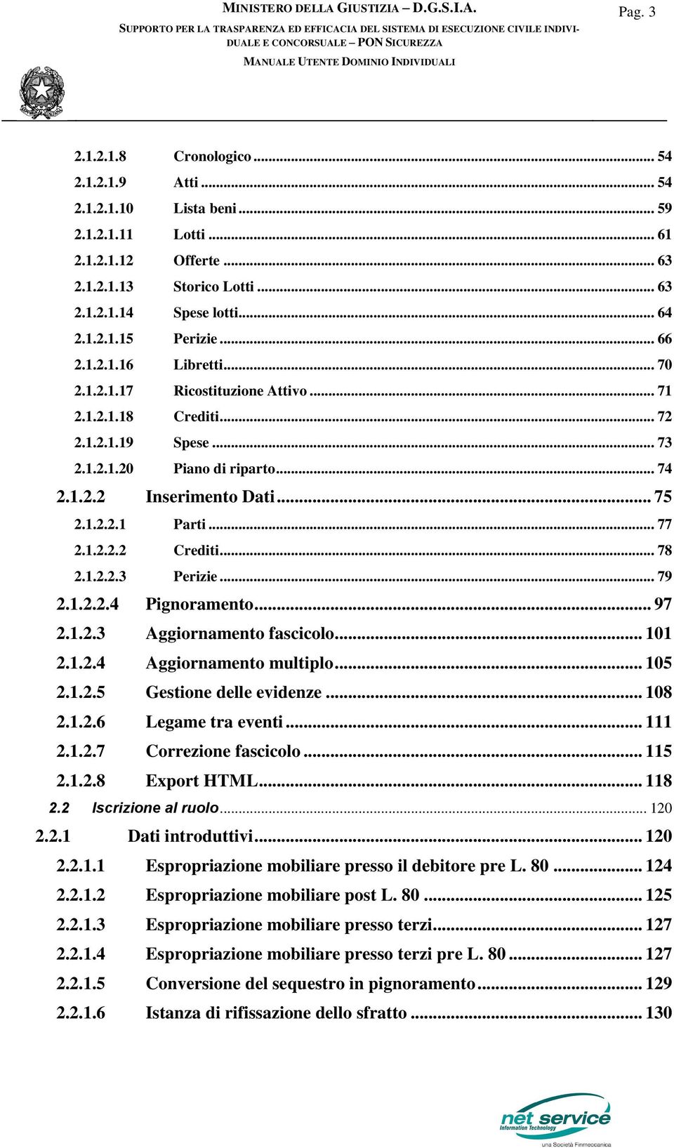 .. 77 2.1.2.2.2 Crediti... 78 2.1.2.2.3 Perizie... 79 2.1.2.2.4 Pignoramento... 97 2.1.2.3 Aggiornamento fascicolo... 101 2.1.2.4 Aggiornamento multiplo... 105 2.1.2.5 Gestione delle evidenze... 108 2.