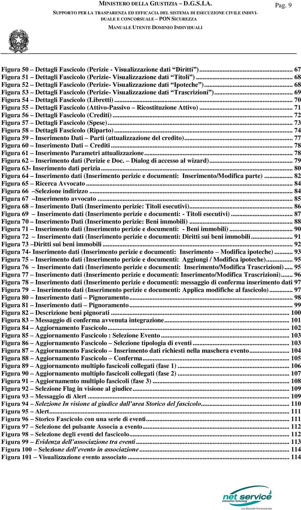 .. 69 Figura 54 Dettagli Fascicolo (Libretti)... 70 Figura 55 Dettagli Fascicolo (Attivo-Passivo Ricostituzione Attivo)... 71 Figura 56 Dettagli Fascicolo (Crediti).