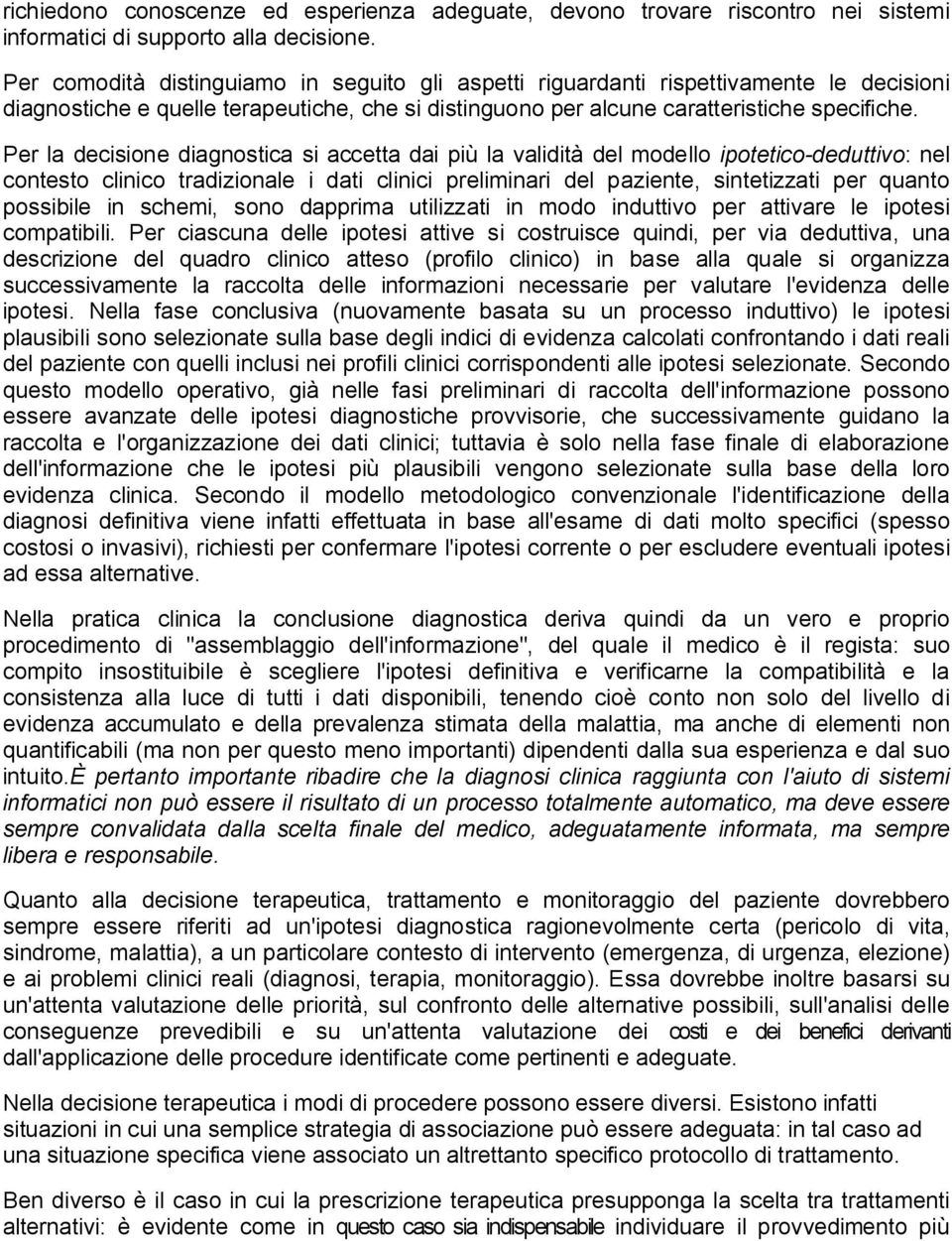 Per la decisione diagnostica si accetta dai più la validità del modello ipotetico-deduttivo: nel contesto clinico tradizionale i dati clinici preliminari del paziente, sintetizzati per quanto