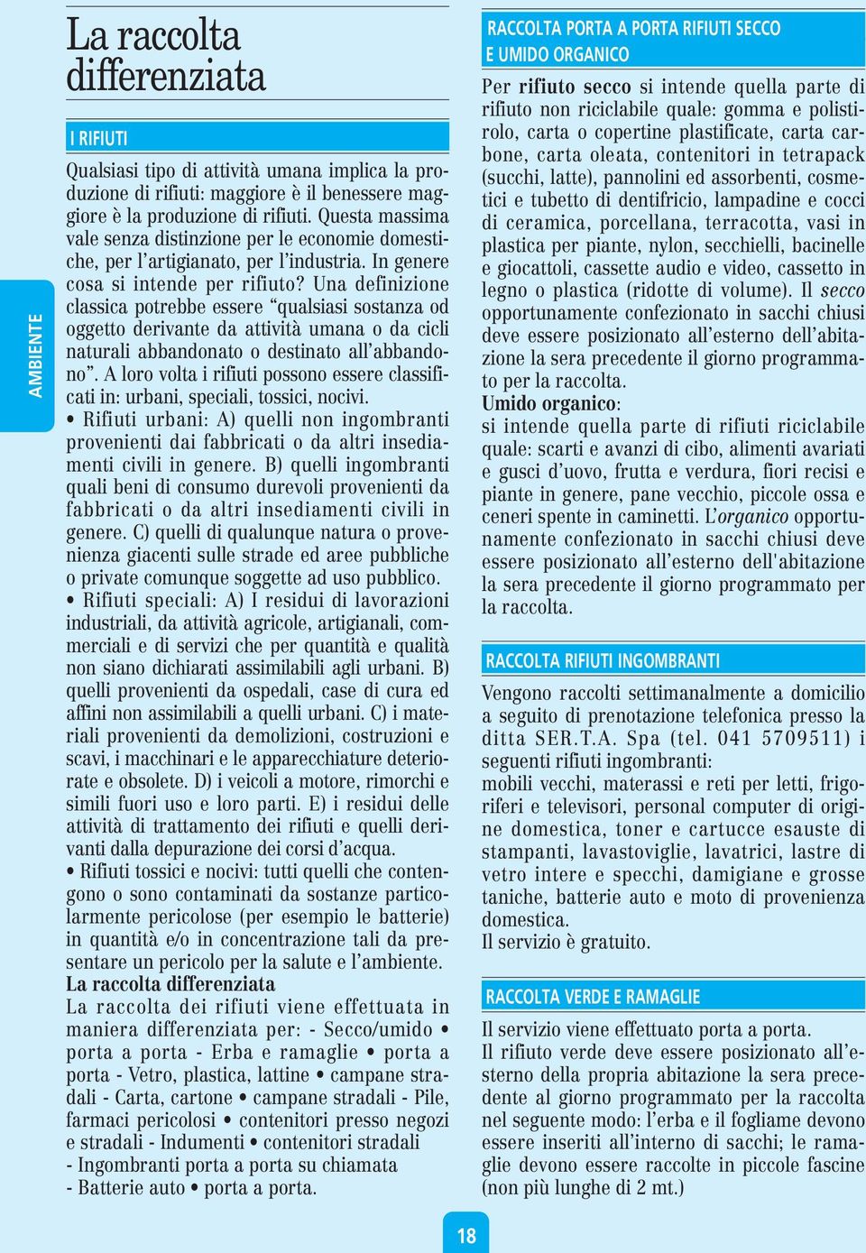 Una definizione classica potrebbe essere qualsiasi sostanza od oggetto derivante da attività umana o da cicli naturali abbandonato o destinato all abbandono.