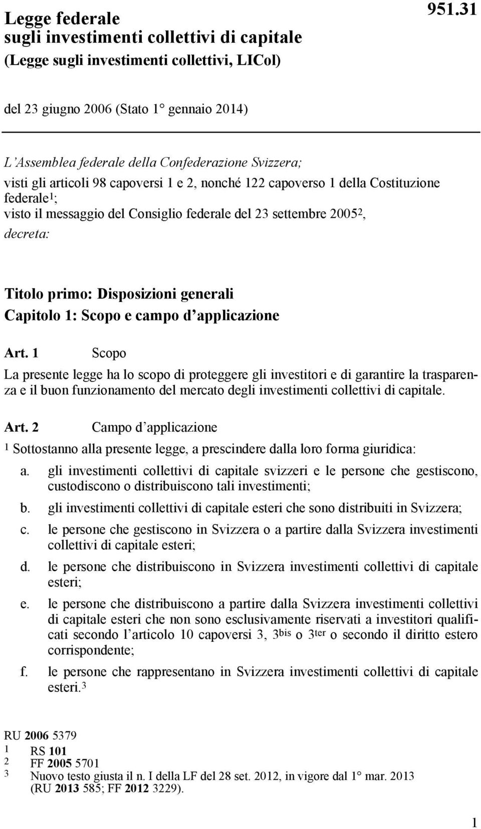 messaggio del Consiglio federale del 23 settembre 2005 2, decreta: Titolo primo: Disposizioni generali Capitolo 1: Scopo e campo d applicazione Art.