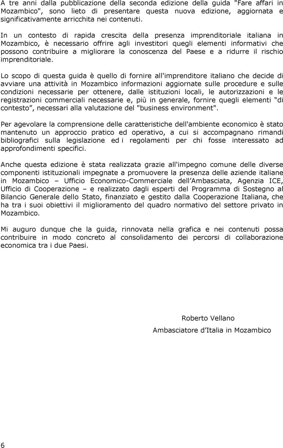 In un contesto di rapida crescita della presenza imprenditoriale italiana in Mozambico, è necessario offrire agli investitori quegli elementi informativi che possono contribuire a migliorare la