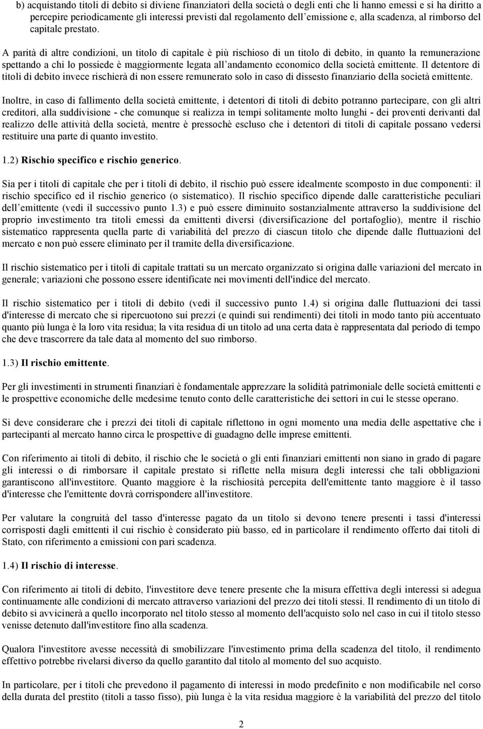 A parità di altre condizioni, un titolo di capitale è più rischioso di un titolo di debito, in quanto la remunerazione spettando a chi lo possiede è maggiormente legata all andamento economico della