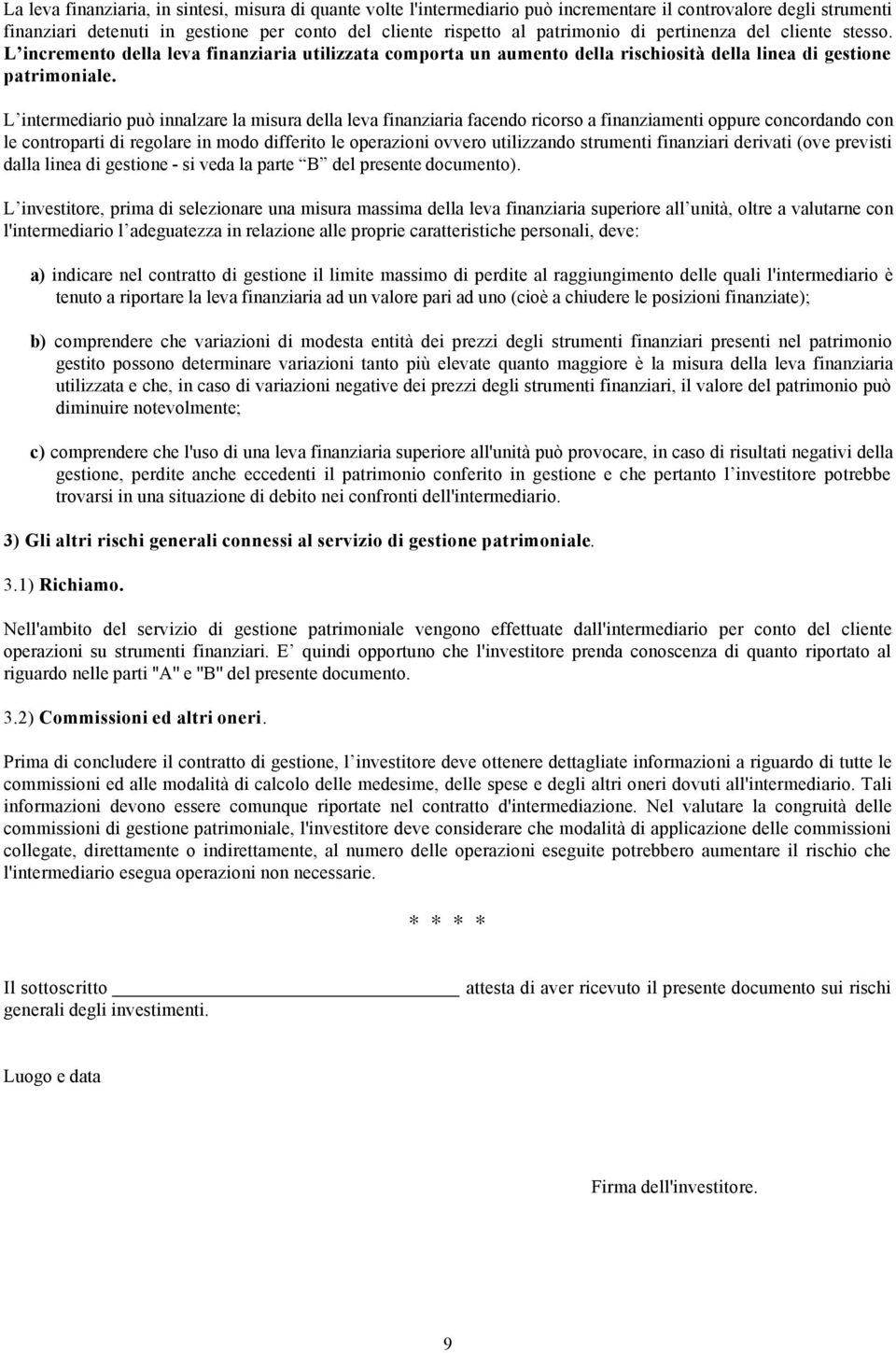 L intermediario può innalzare la misura della leva finanziaria facendo ricorso a finanziamenti oppure concordando con le controparti di regolare in modo differito le operazioni ovvero utilizzando