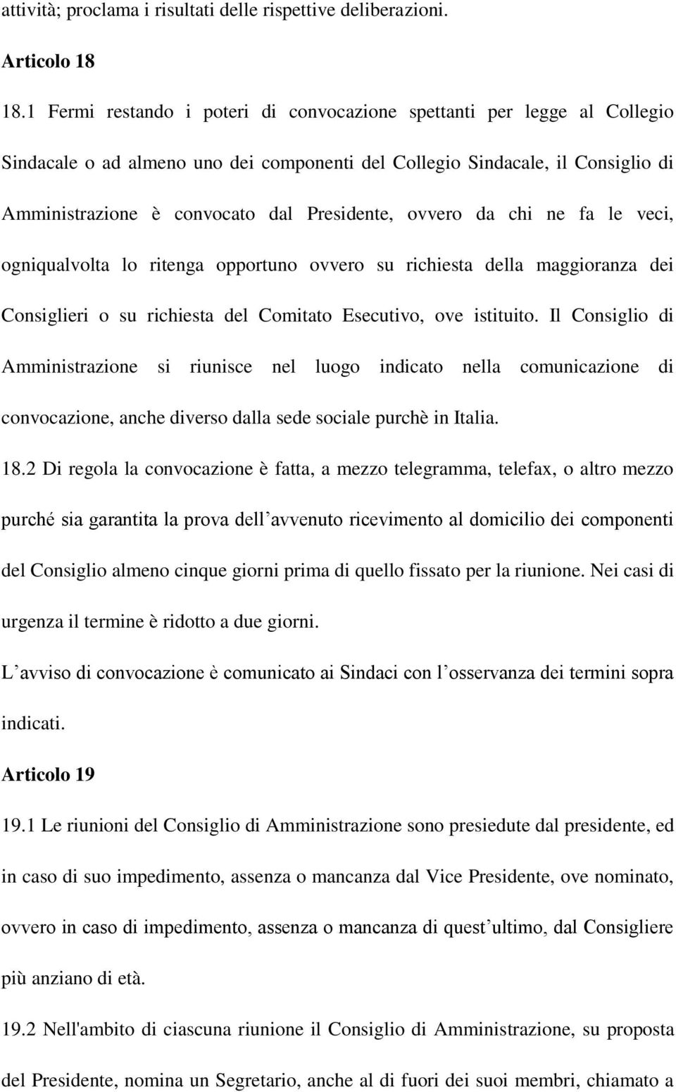 ovvero da chi ne fa le veci, ogniqualvolta lo ritenga opportuno ovvero su richiesta della maggioranza dei Consiglieri o su richiesta del Comitato Esecutivo, ove istituito.