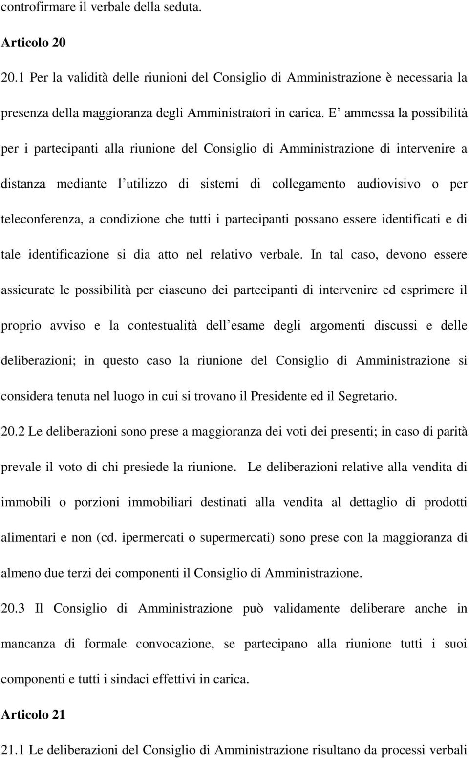 condizione che tutti i partecipanti possano essere identificati e di tale identificazione si dia atto nel relativo verbale.