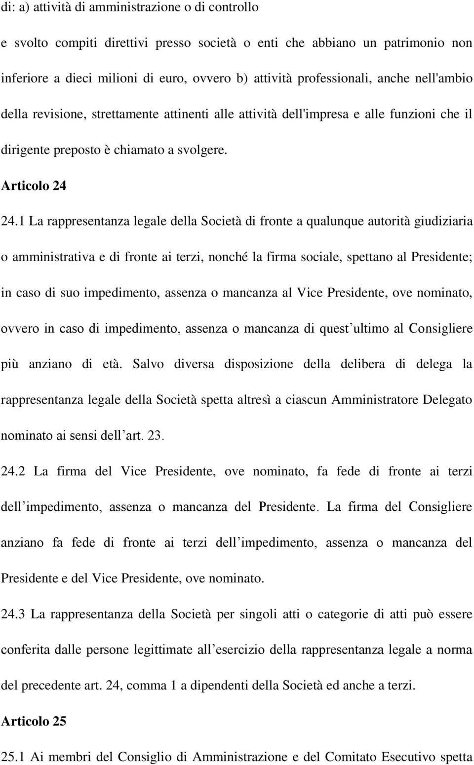 1 La rappresentanza legale della Società di fronte a qualunque autorità giudiziaria o amministrativa e di fronte ai terzi, nonché la firma sociale, spettano al Presidente; in caso di suo impedimento,