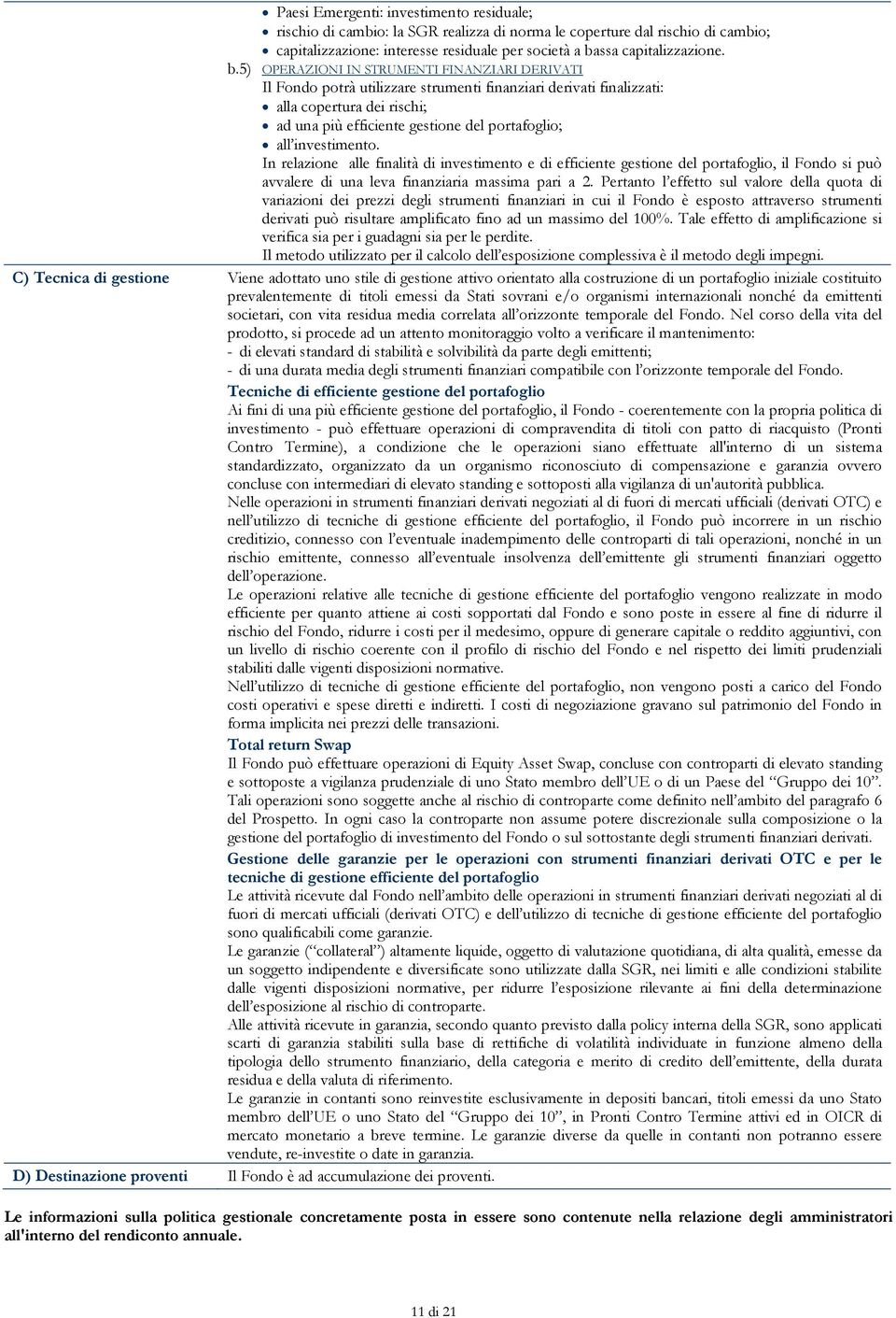 5) OPERAZIONI IN STRUMENTI FINANZIARI DERIVATI Il Fondo potrà utilizzare strumenti finanziari derivati finalizzati: alla copertura dei rischi; ad una più efficiente gestione del portafoglio; all