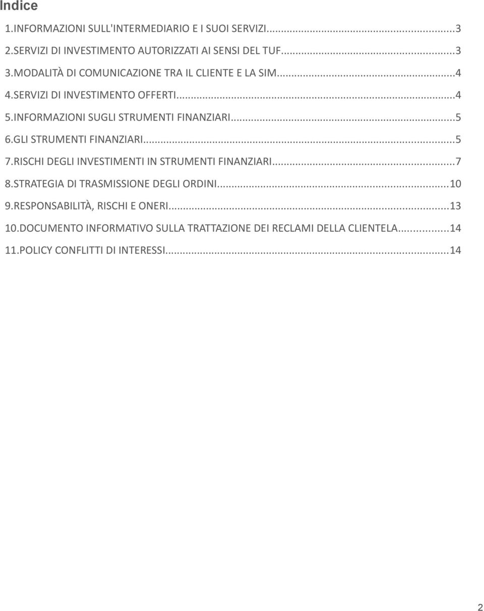 ..5 6.GLI STRUMENTI FINANZIARI...5 7.RISCHI DEGLI INVESTIMENTI IN STRUMENTI FINANZIARI...7 8.STRATEGIA DI TRASMISSIONE DEGLI ORDINI...10 9.