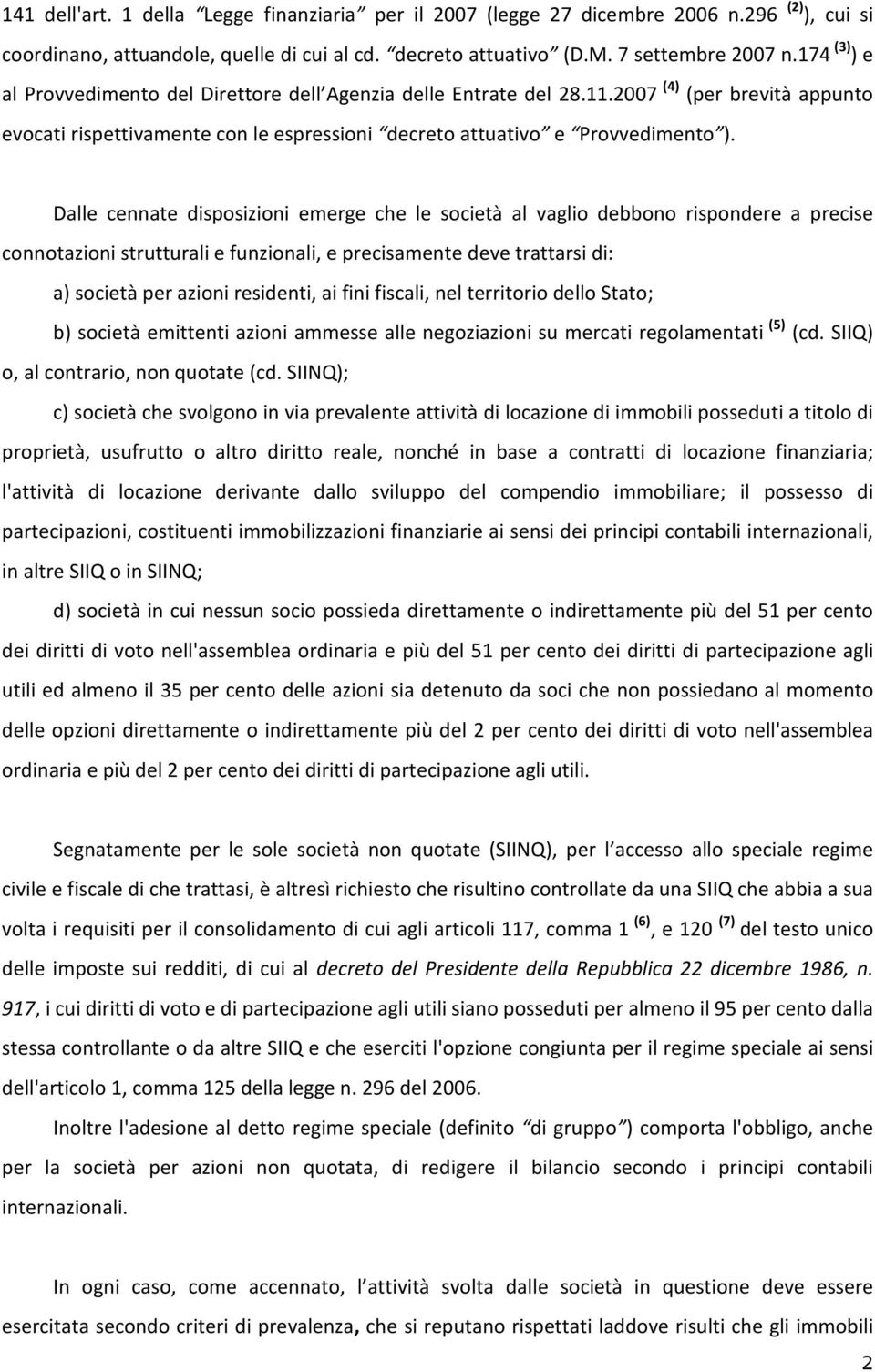 Dalle cennate disposizioni emerge che le società al vaglio debbono rispondere a precise connotazioni strutturali e funzionali, e precisamente deve trattarsi di: a) società per azioni residenti, ai