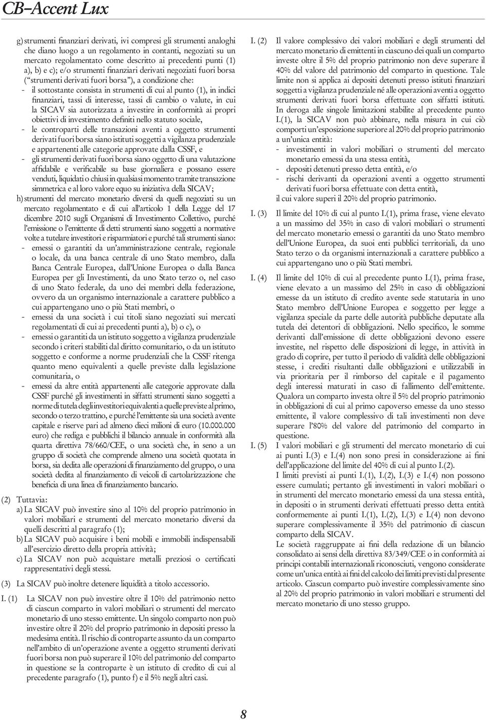 tassi di interesse, tassi di cambio o valute, in cui la SICAV sia autorizzata a investire in conformità ai propri obiettivi di investimento deiniti nello statuto sociale, - le controparti delle