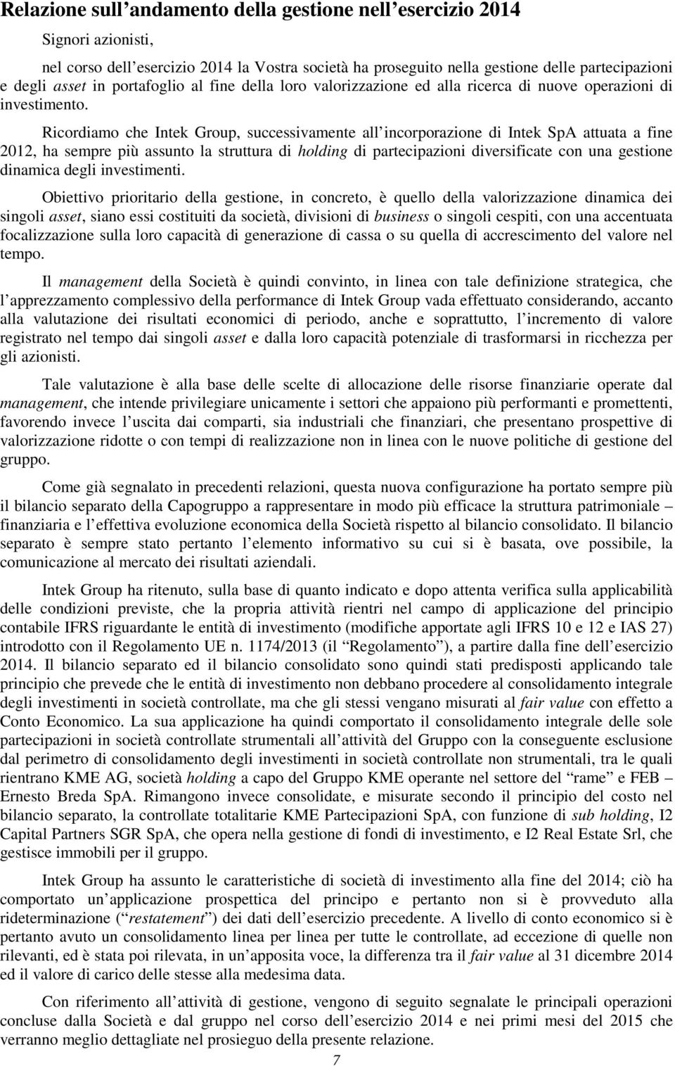 Ricordiamo che Intek Group, successivamente all incorporazione di Intek SpA attuata a fine 2012, ha sempre più assunto la struttura di holding di partecipazioni diversificate con una gestione