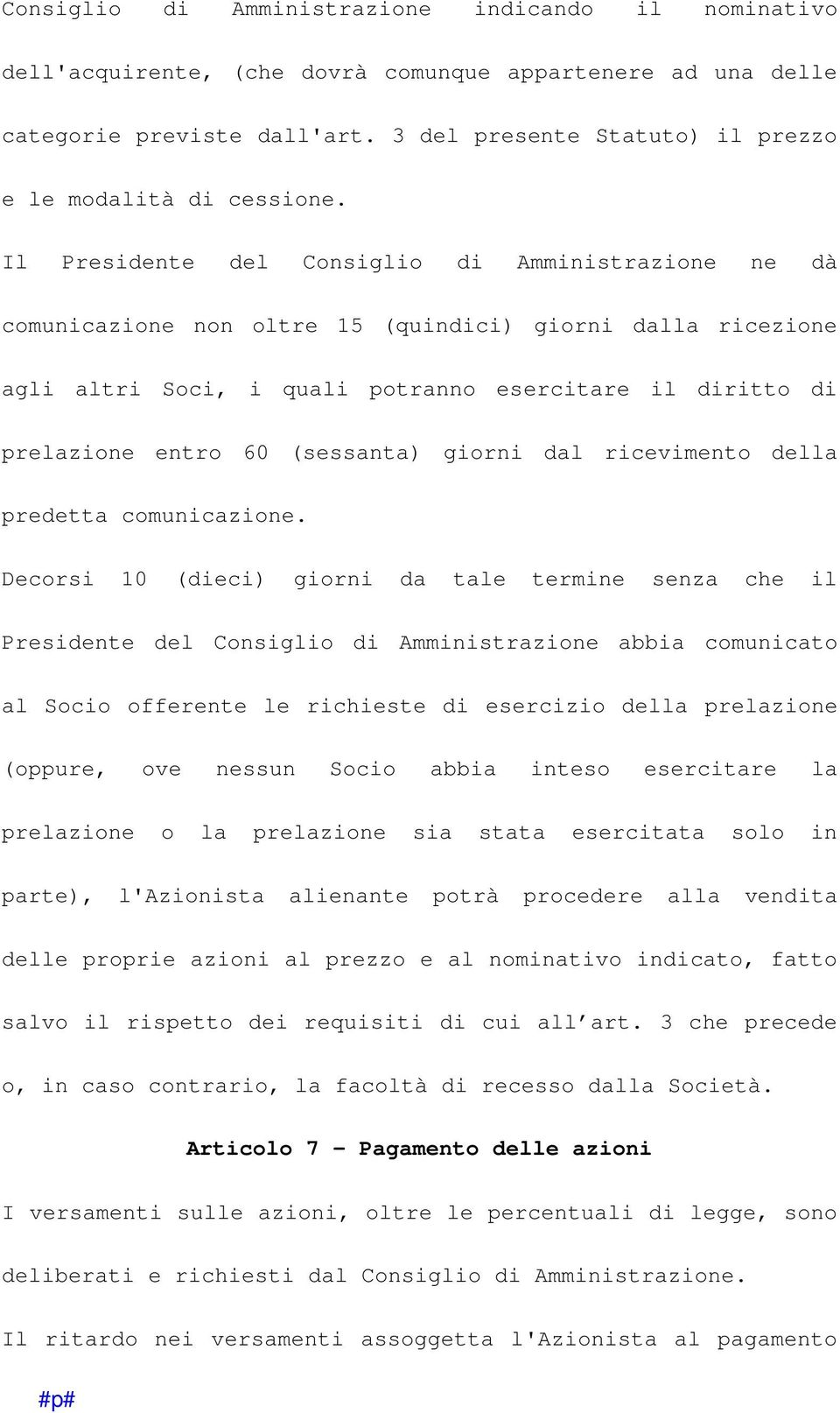 Il Presidente del Consiglio di Amministrazione ne dà comunicazione non oltre 15 (quindici) giorni dalla ricezione agli altri Soci, i quali potranno esercitare il diritto di prelazione entro 60