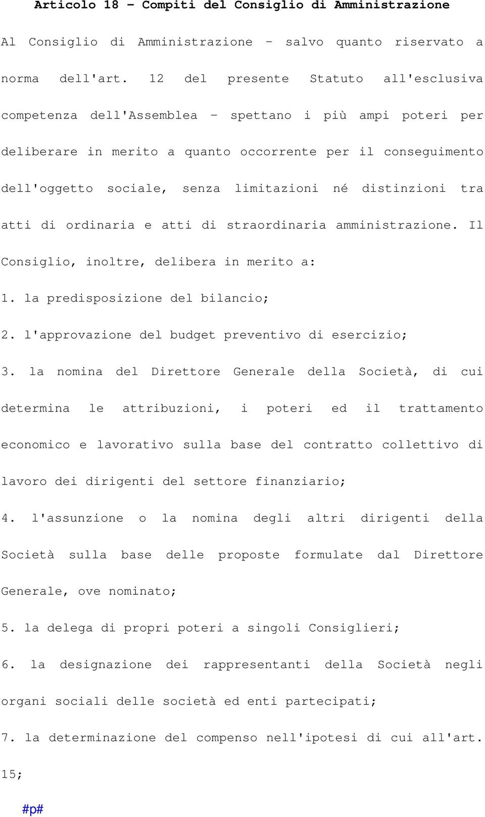 distinzioni tra atti di ordinaria e atti di straordinaria amministrazione. Il Consiglio, inoltre, delibera in merito a: 1. la predisposizione del bilancio; 2.