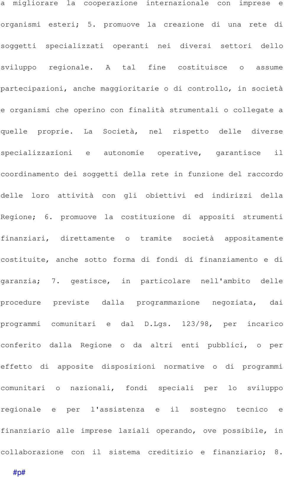 La Società, nel rispetto delle diverse specializzazioni e autonomie operative, garantisce il coordinamento dei soggetti della rete in funzione del raccordo delle loro attività con gli obiettivi ed