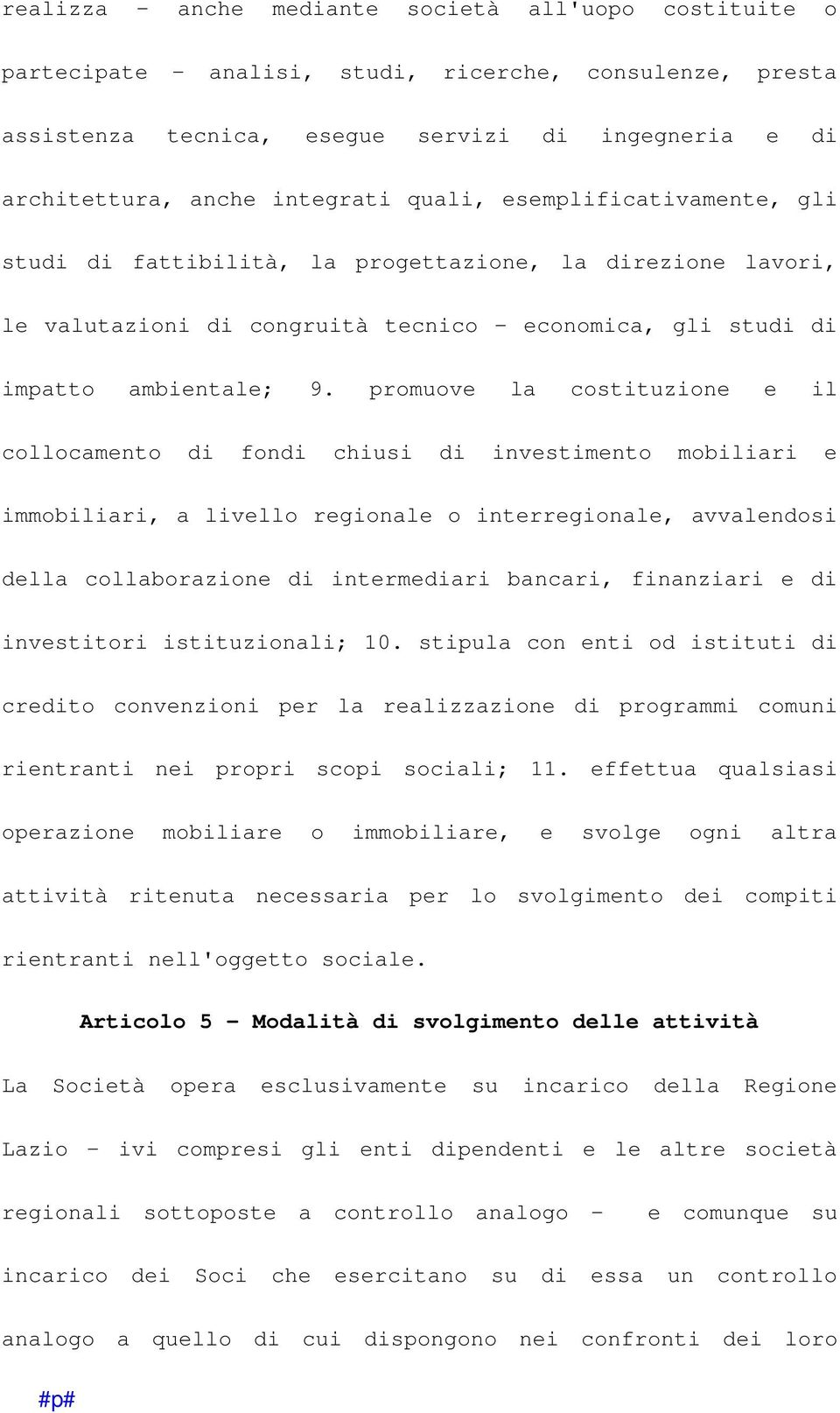 promuove la costituzione e il collocamento di fondi chiusi di investimento mobiliari e immobiliari, a livello regionale o interregionale, avvalendosi della collaborazione di intermediari bancari,