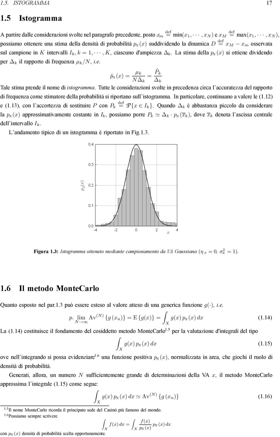 dinamica D = x M x m osservata sul campione in K intervalli I k,k =,,K, ciascuno d'ampiezza k. La stima della p (x si ottiene dividendo per k il rapporto di frequenza µ k /N, i.e. µ k ˆp (x = = ˆP k N k k Tale stima prende il nome di istogramma.