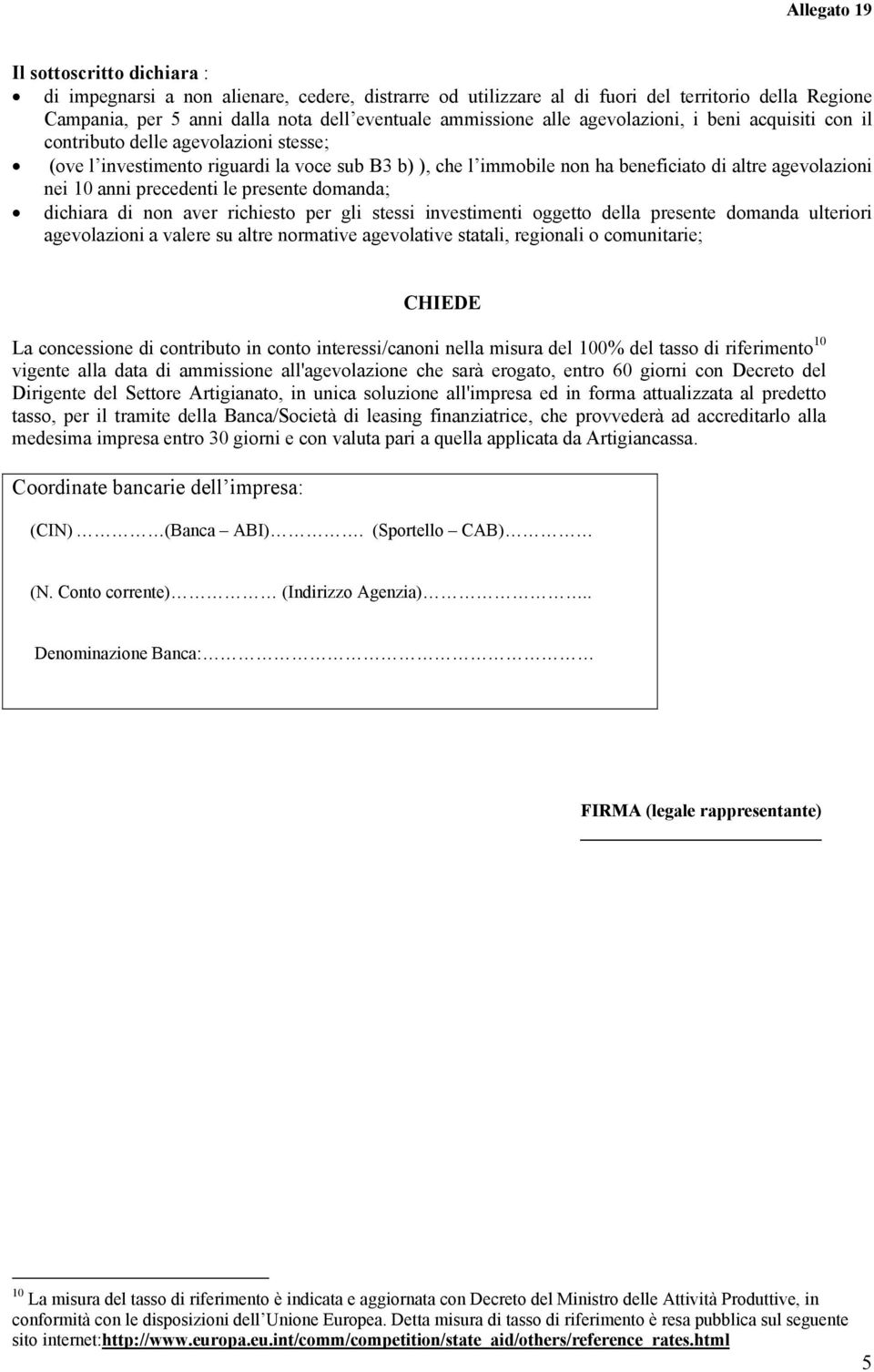 precedenti le presente domanda; dichiara di non aver richiesto per gli stessi investimenti oggetto della presente domanda ulteriori agevolazioni a valere su altre normative agevolative statali,