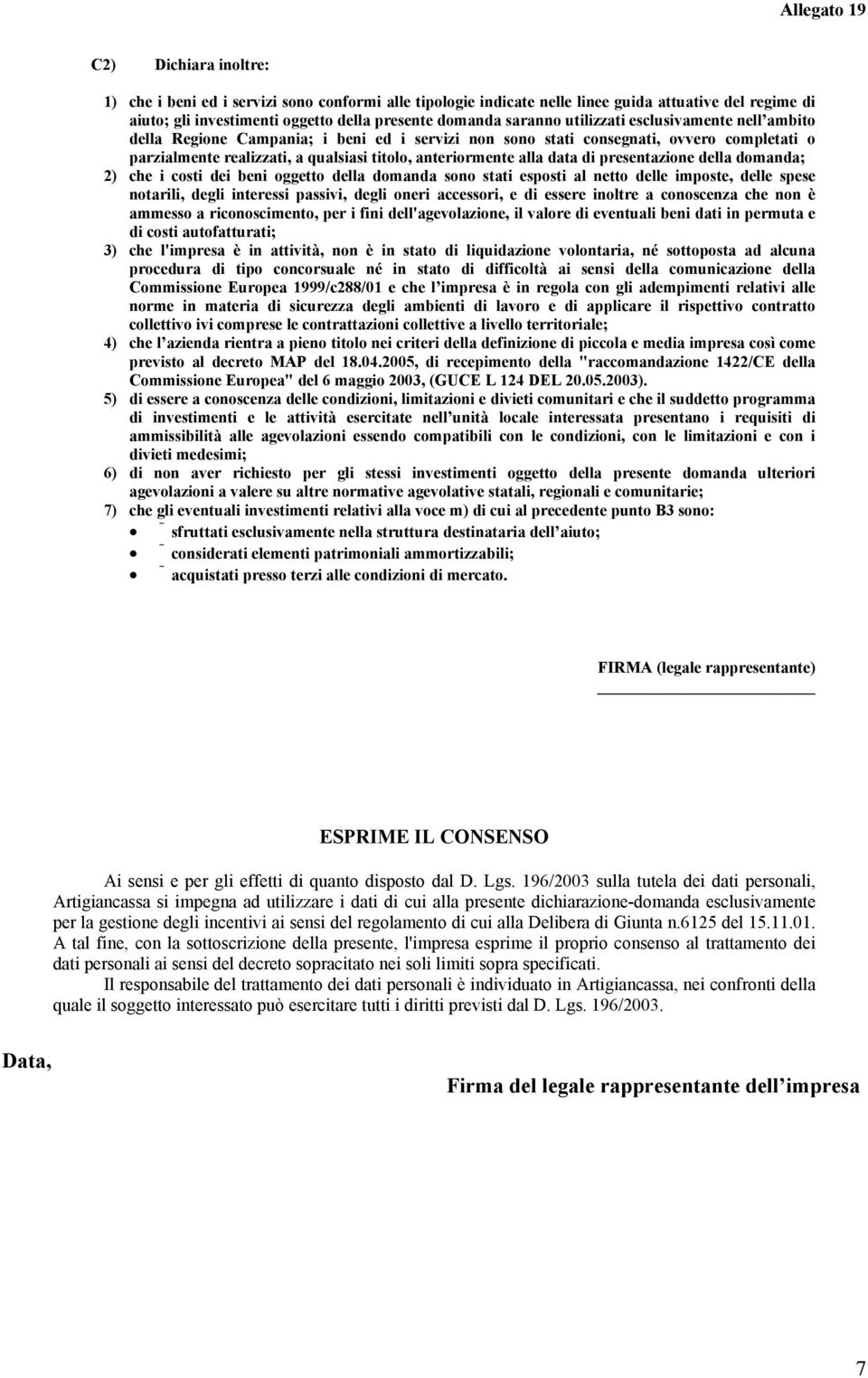 di presentazione della domanda; 2) che i costi dei beni oggetto della domanda sono stati esposti al netto delle imposte, delle spese notarili, degli interessi passivi, degli oneri accessori, e di